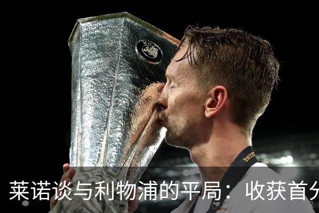莱诺谈与利物浦的平局：收获首分至关重要，球队表现令人欣慰